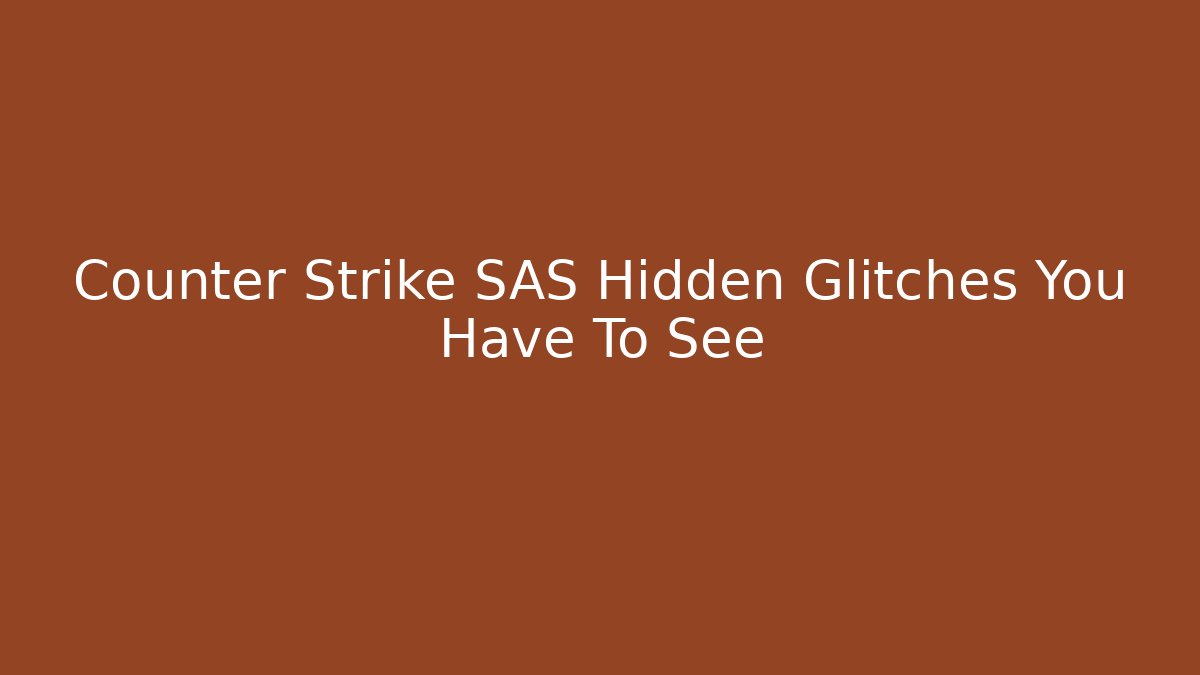 Counter Strike SAS Hidden Glitches You Have To See