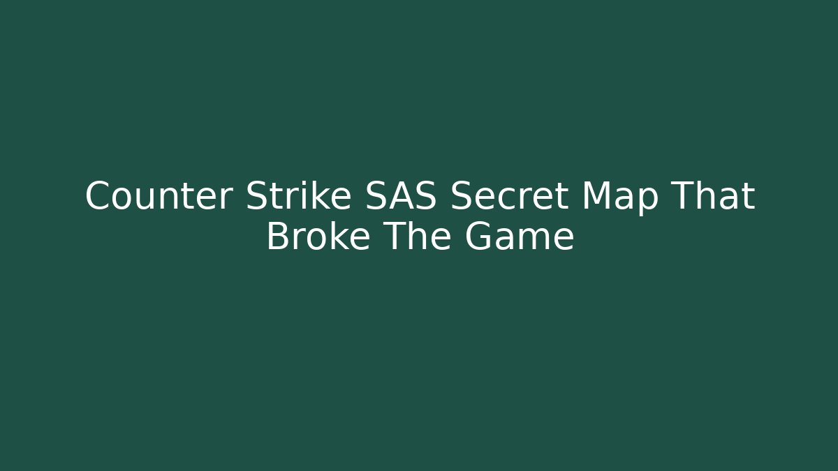 Counter Strike SAS Secret Map That Broke The Game