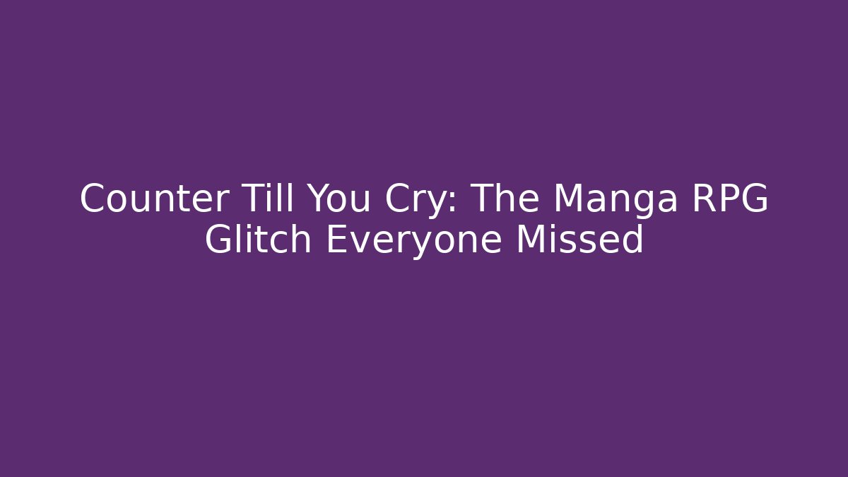 Counter Till You Cry: The Manga RPG Glitch Everyone Missed
