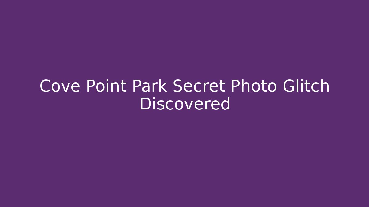 Cove Point Park Secret Photo Glitch Discovered