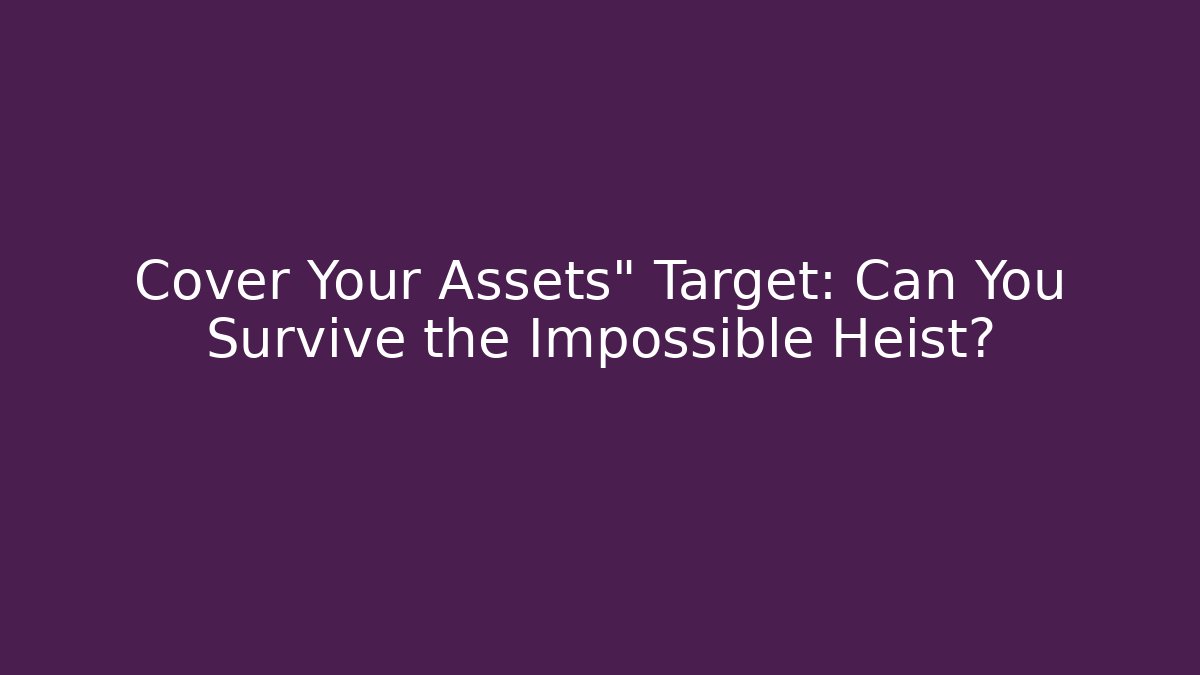 Cover Your Assets" Target: Can You Survive the Impossible Heist?