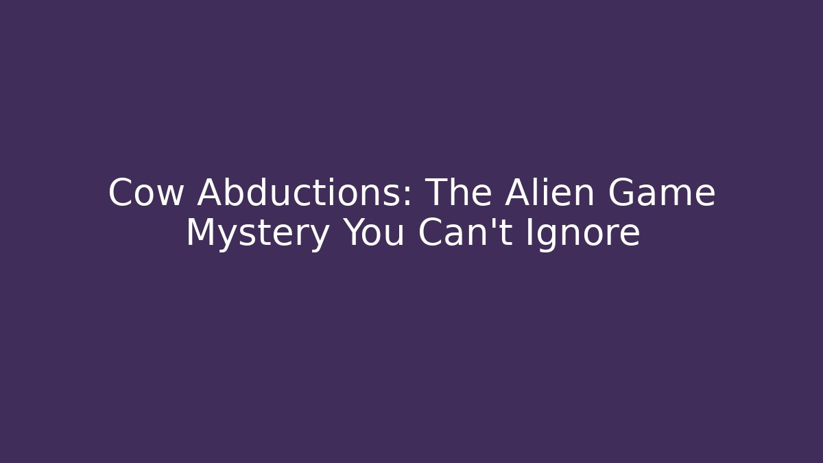 Cow Abductions: The Alien Game Mystery You Can't Ignore