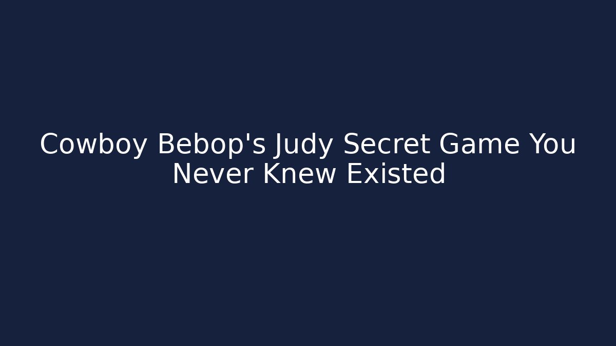 Cowboy Bebop's Judy Secret Game You Never Knew Existed