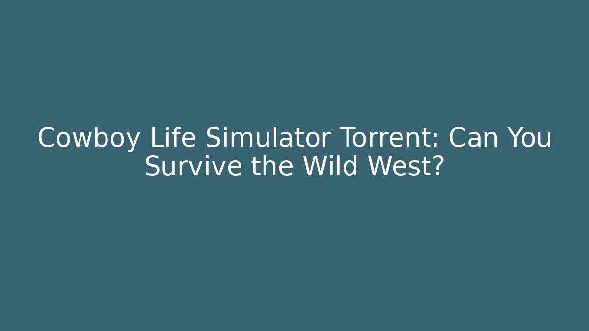 Cowboy Life Simulator Torrent: Can You Survive the Wild West?