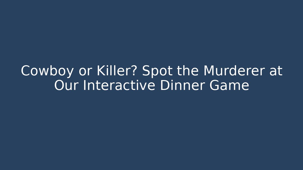 Cowboy or Killer? Spot the Murderer at Our Interactive Dinner Game