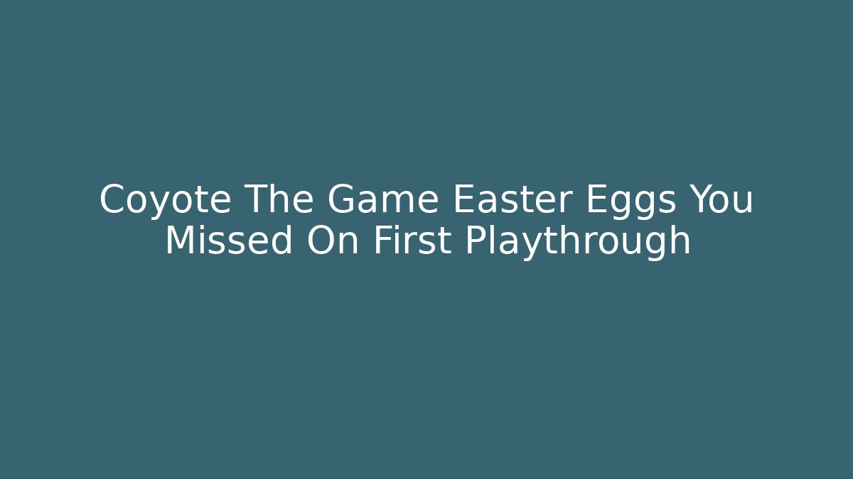 Coyote The Game Easter Eggs You Missed On First Playthrough