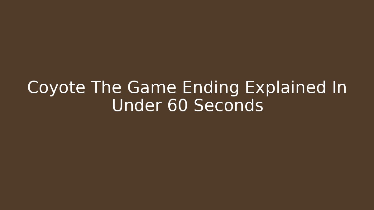 Coyote The Game Ending Explained In Under 60 Seconds