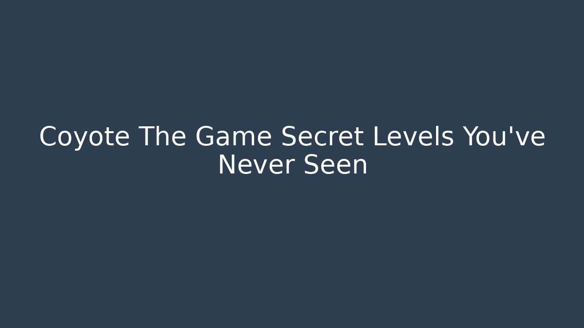 Coyote The Game Secret Levels You’ve Never Seen