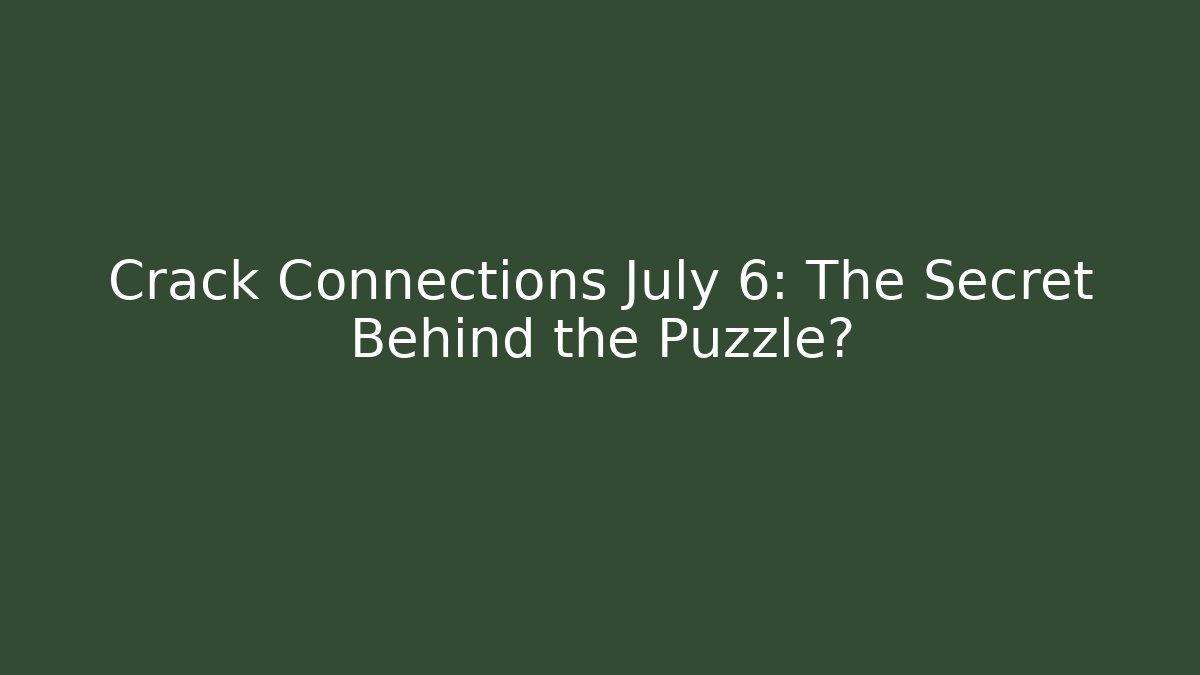 Crack Connections July 6: The Secret Behind the Puzzle?