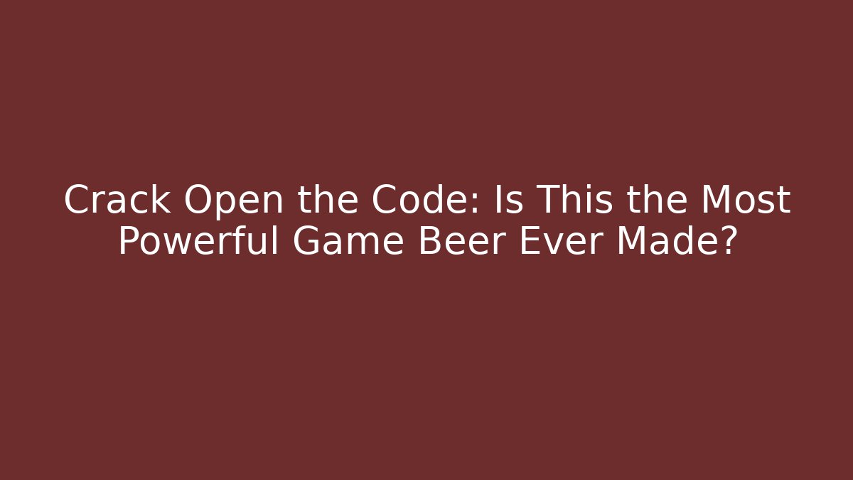 Crack Open the Code: Is This the Most Powerful Game Beer Ever Made?
