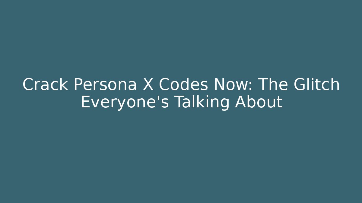 Crack Persona X Codes Now: The Glitch Everyone’s Talking About - Felix Cat Insurance