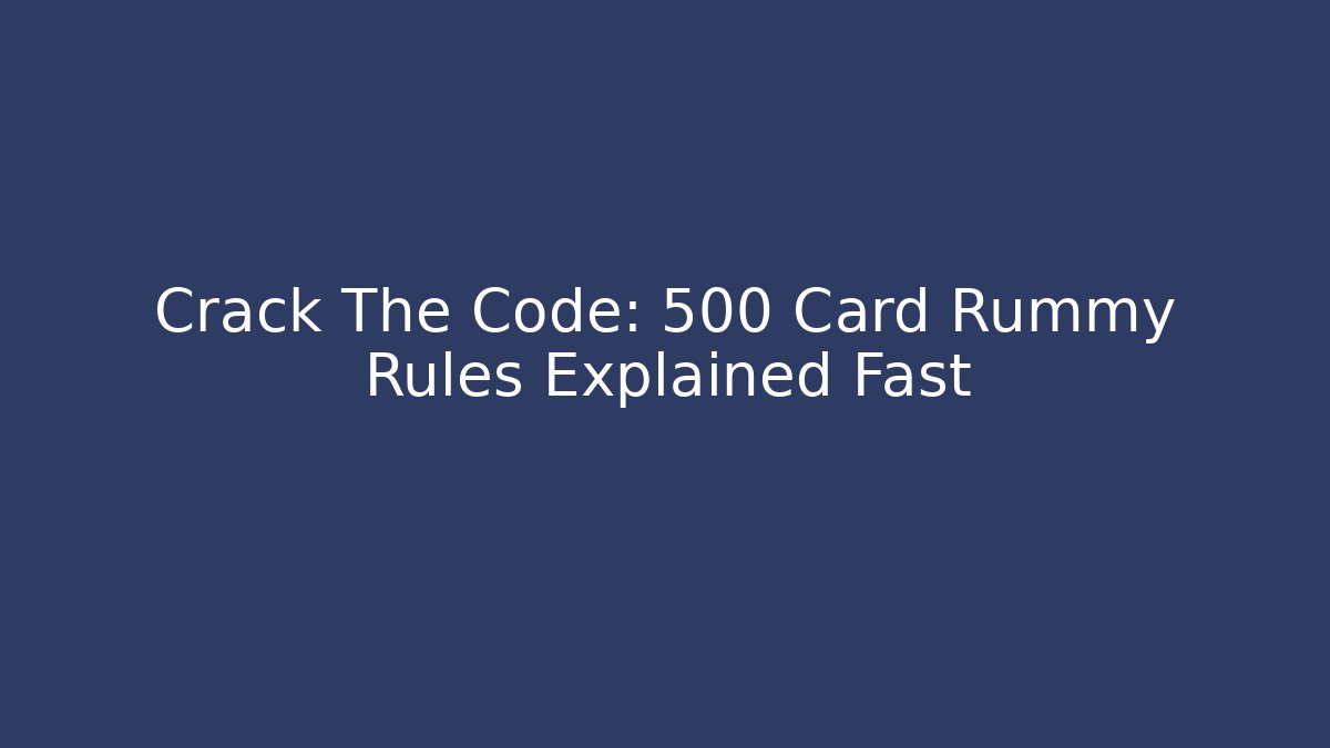 Crack The Code: 500 Card Rummy Rules Explained Fast