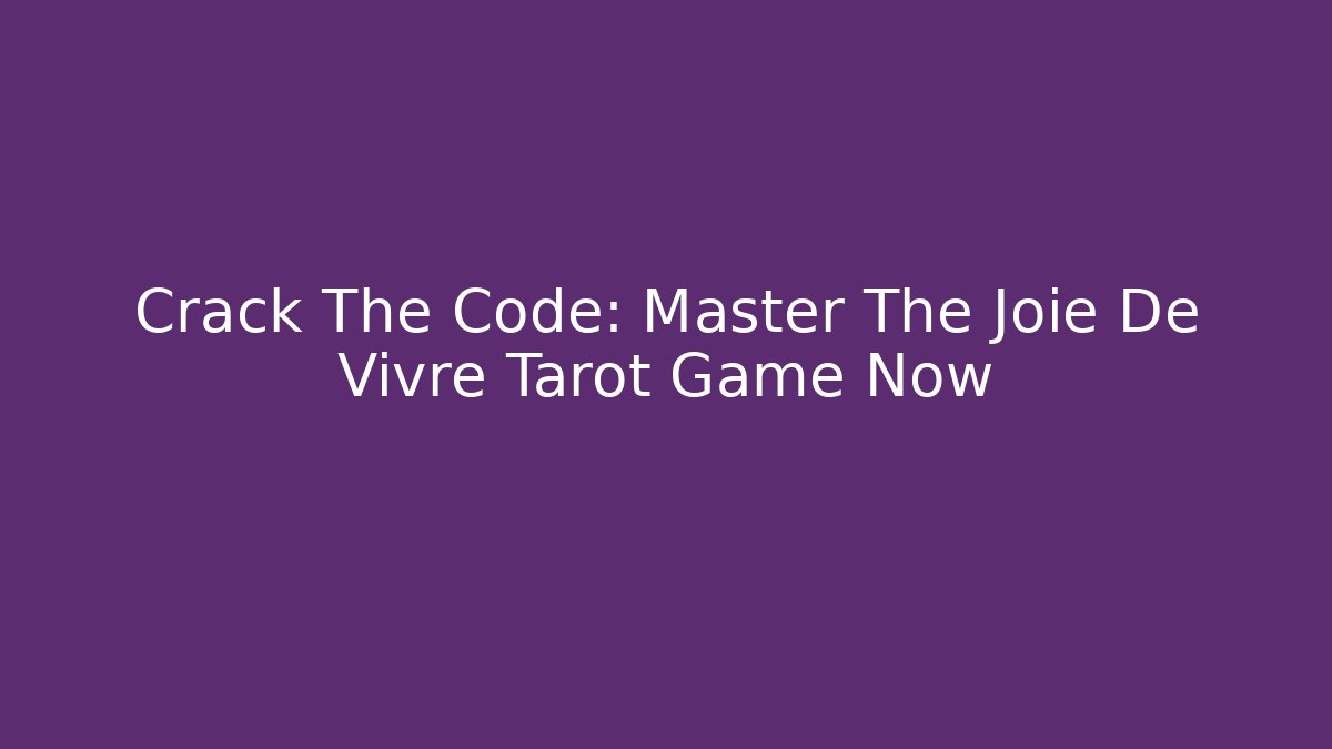 Crack The Code: Master The Joie De Vivre Tarot Game Now