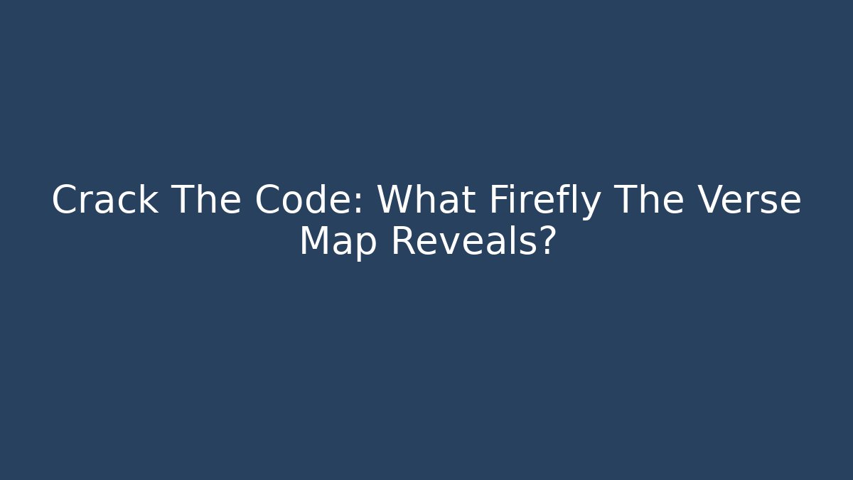 Crack The Code: What Firefly The Verse Map Reveals?