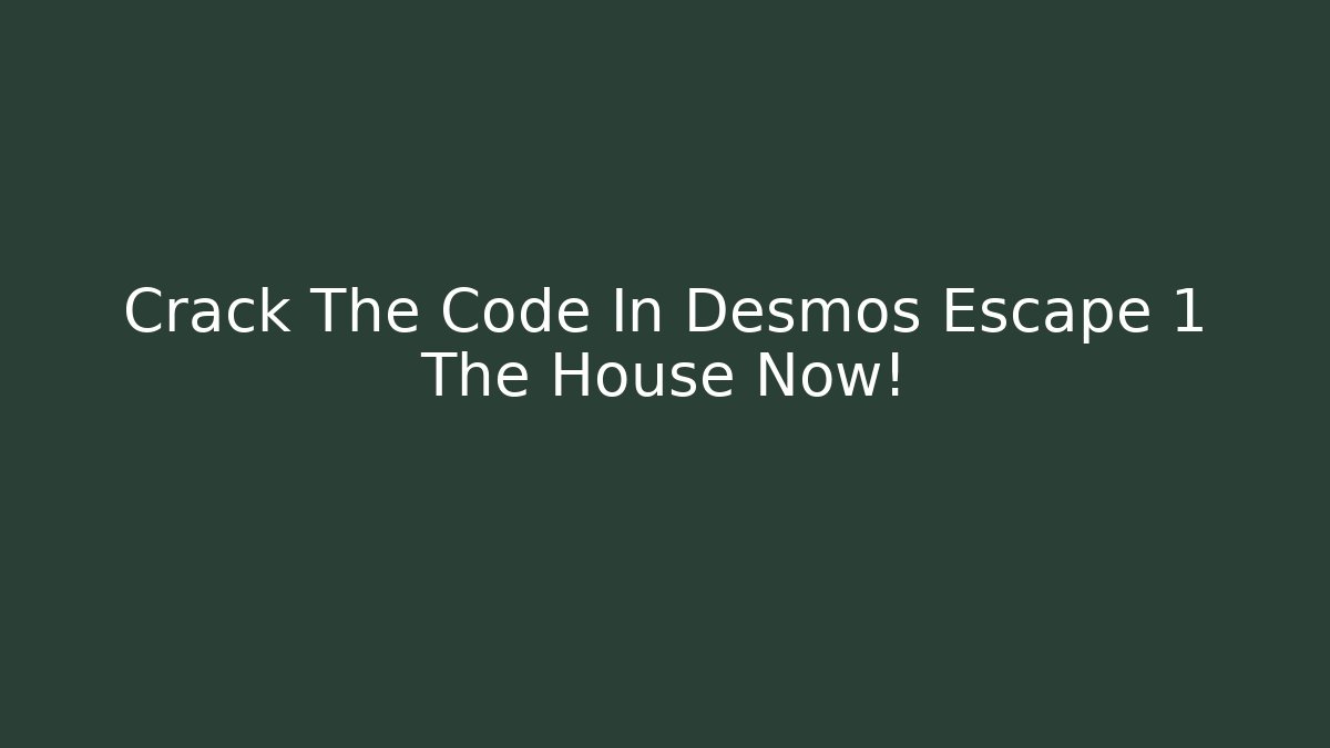 Crack The Code In Desmos Escape 1 The House Now! - Felix Cat Insurance