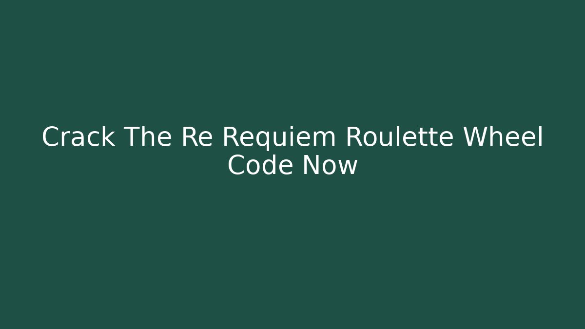 Crack The Re Requiem Roulette Wheel Code Now