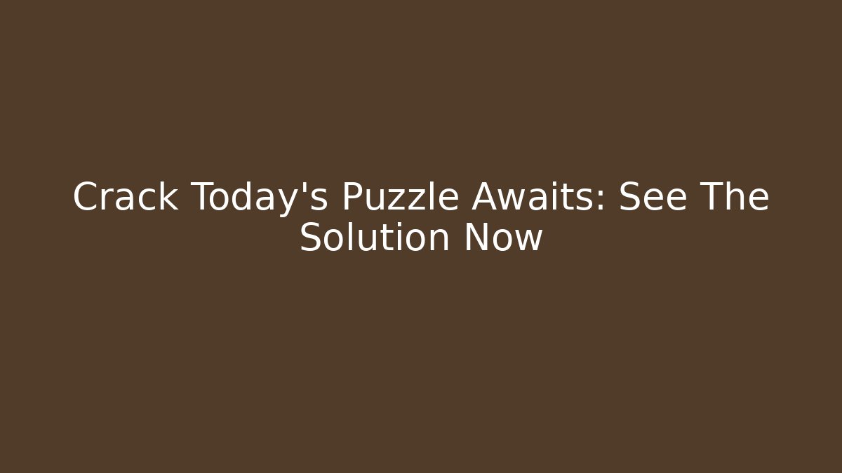 Crack Today's Puzzle Awaits: See The Solution Now