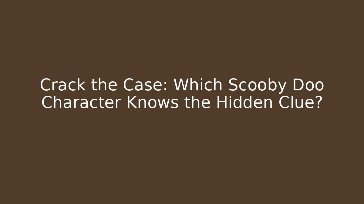 Crack the Case: Which Scooby Doo Character Knows the Hidden Clue?