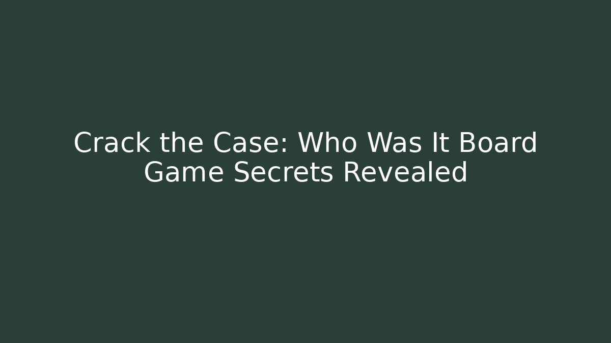 Crack the Case: Who Was It Board Game Secrets Revealed - Felix Cat Insurance