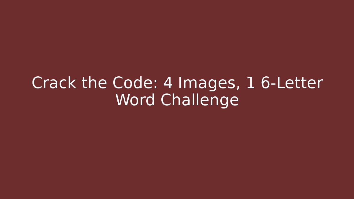 Crack the Code: 4 Images, 1 6-Letter Word Challenge - Felix Cat Insurance