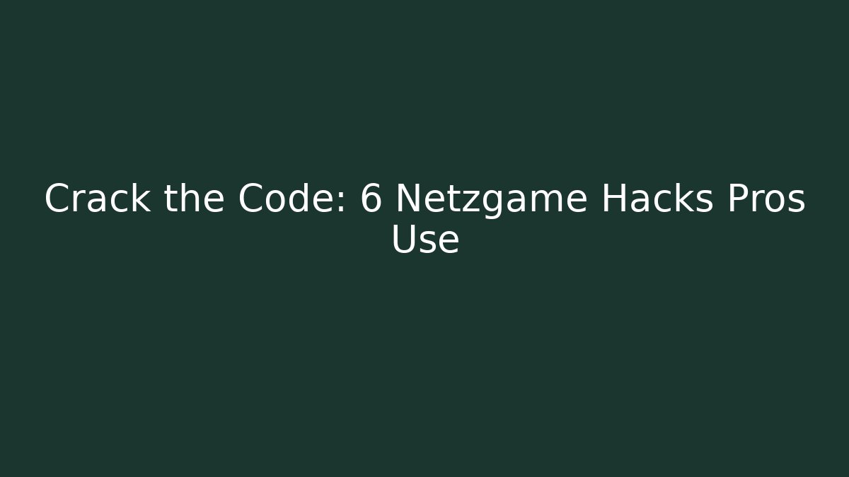 Crack the Code: 6 Netzgame Hacks Pros Use