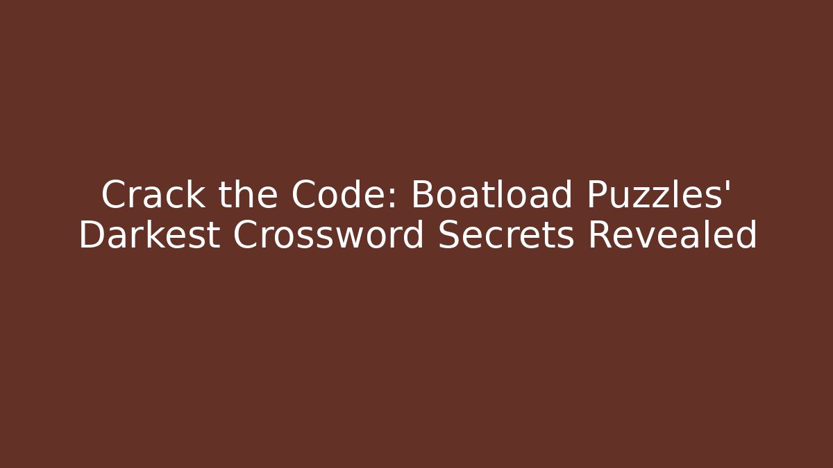 Crack the Code: Boatload Puzzles' Darkest Crossword Secrets Revealed