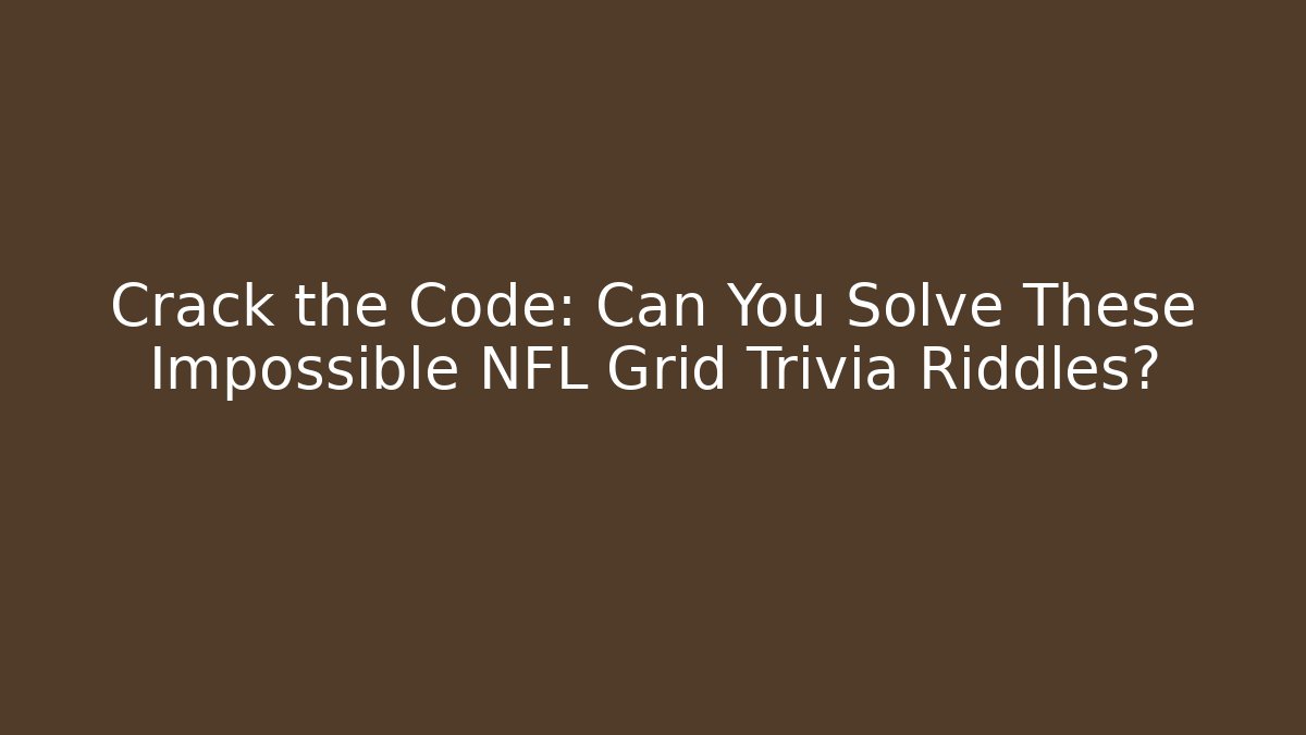 Crack the Code: Can You Solve These Impossible NFL Grid Trivia Riddles?