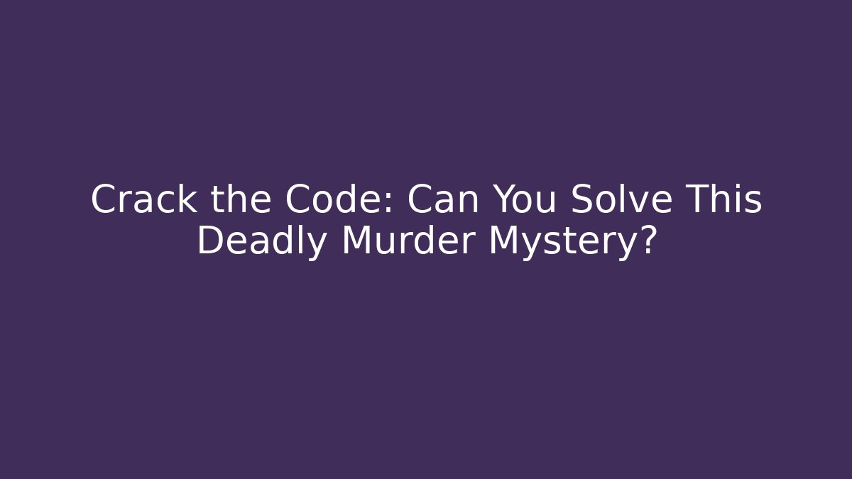 Crack the Code: Can You Solve This Deadly Murder Mystery?