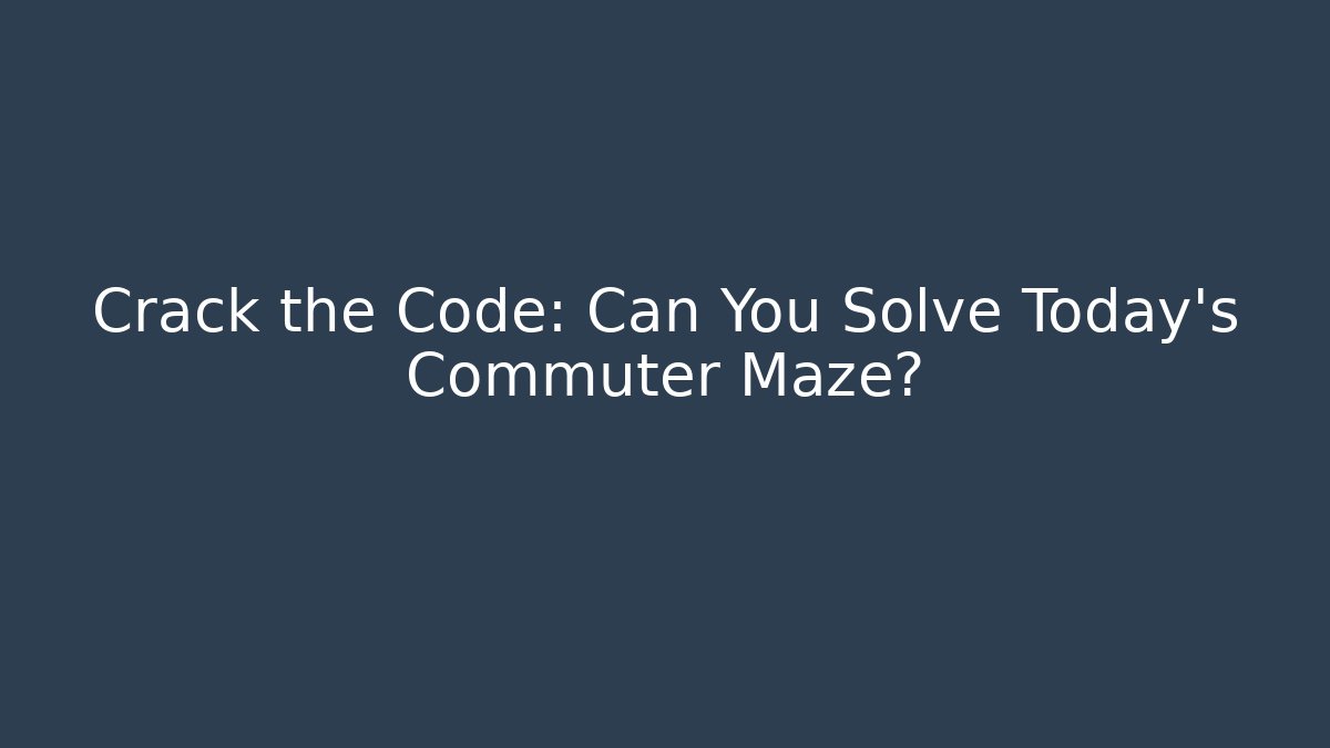 Crack the Code: Can You Solve Today’s Commuter Maze?