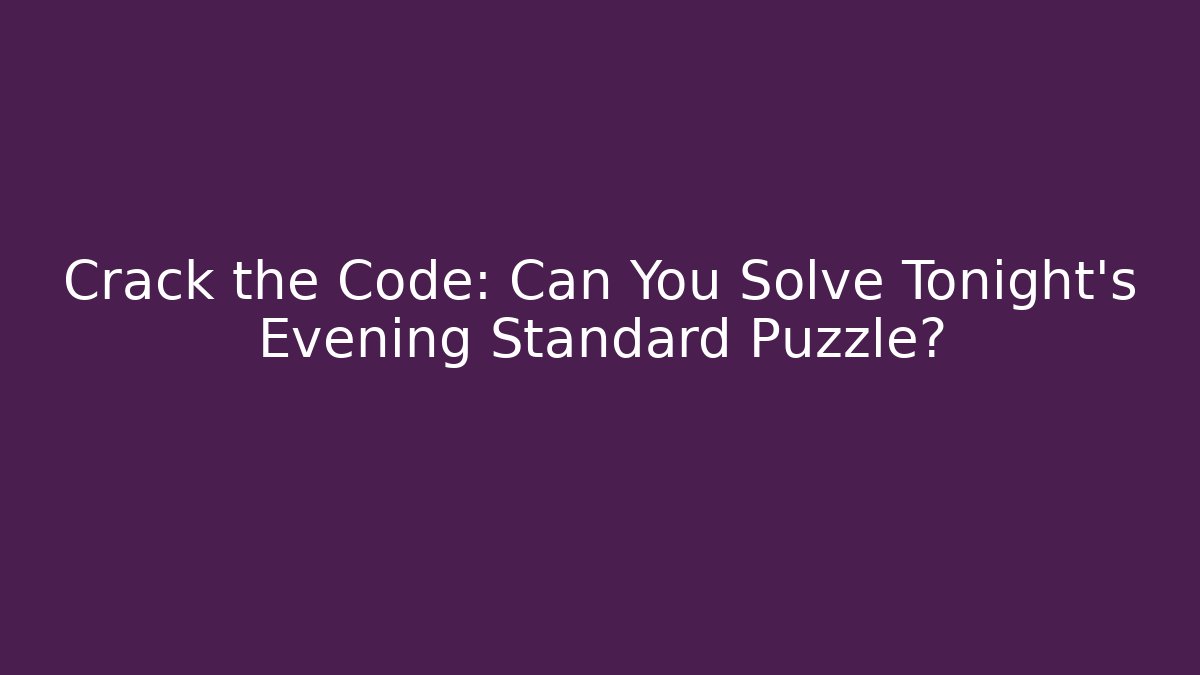 Crack the Code: Can You Solve Tonight's Evening Standard Puzzle?