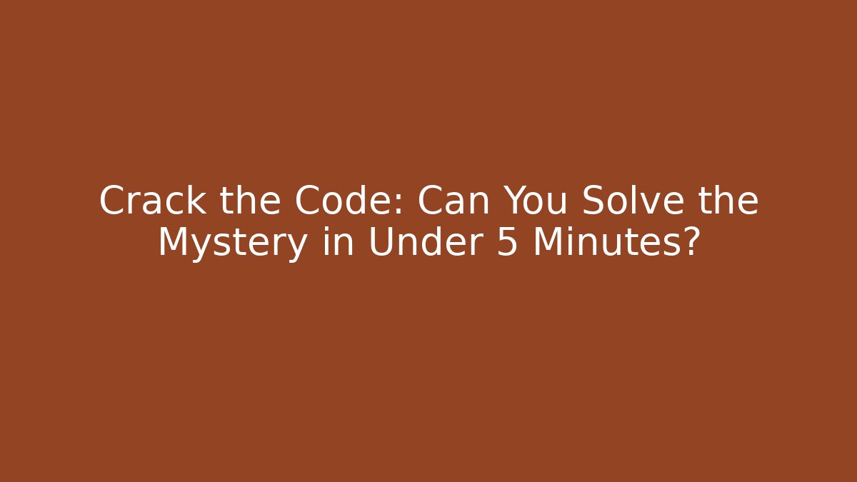Crack the Code: Can You Solve the Mystery in Under 5 Minutes?