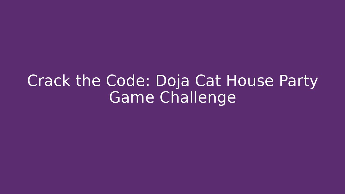 Crack the Code: Doja Cat House Party Game Challenge