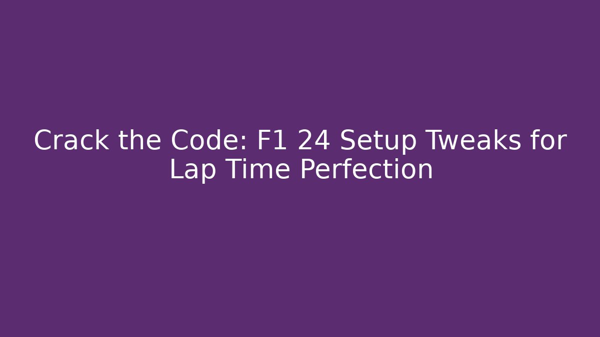 Crack the Code: F1 24 Setup Tweaks for Lap Time Perfection - Felix Cat Insurance
