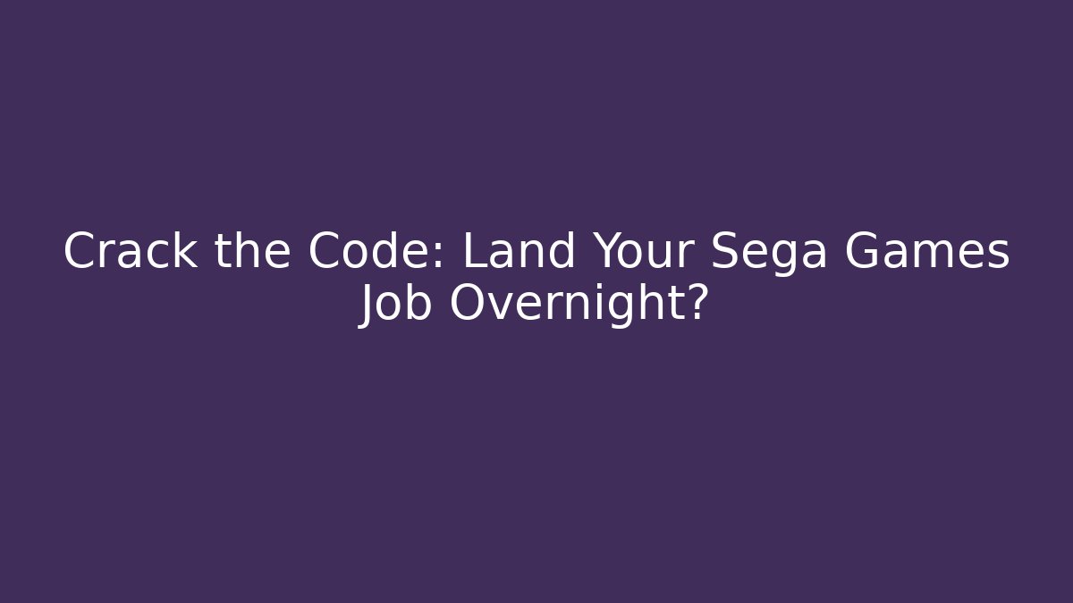 Crack the Code: Land Your Sega Games Job Overnight?