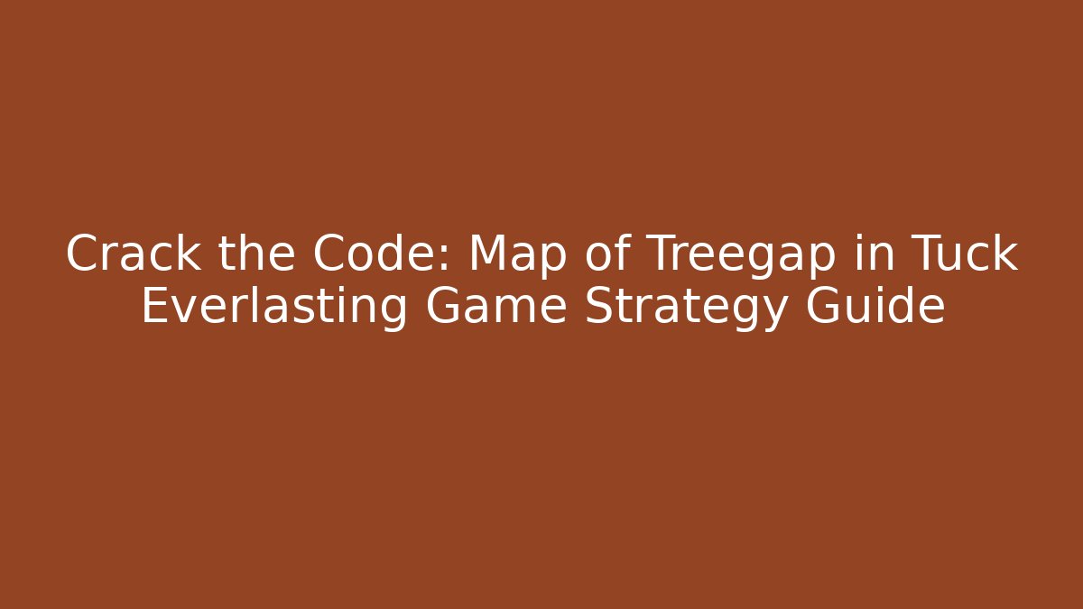 Crack the Code: Map of Treegap in Tuck Everlasting Game Strategy Guide