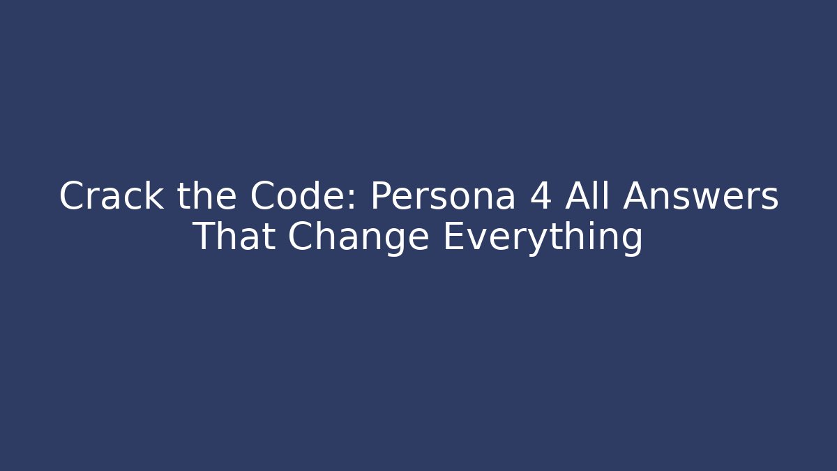 Crack the Code: Persona 4 All Answers That Change Everything