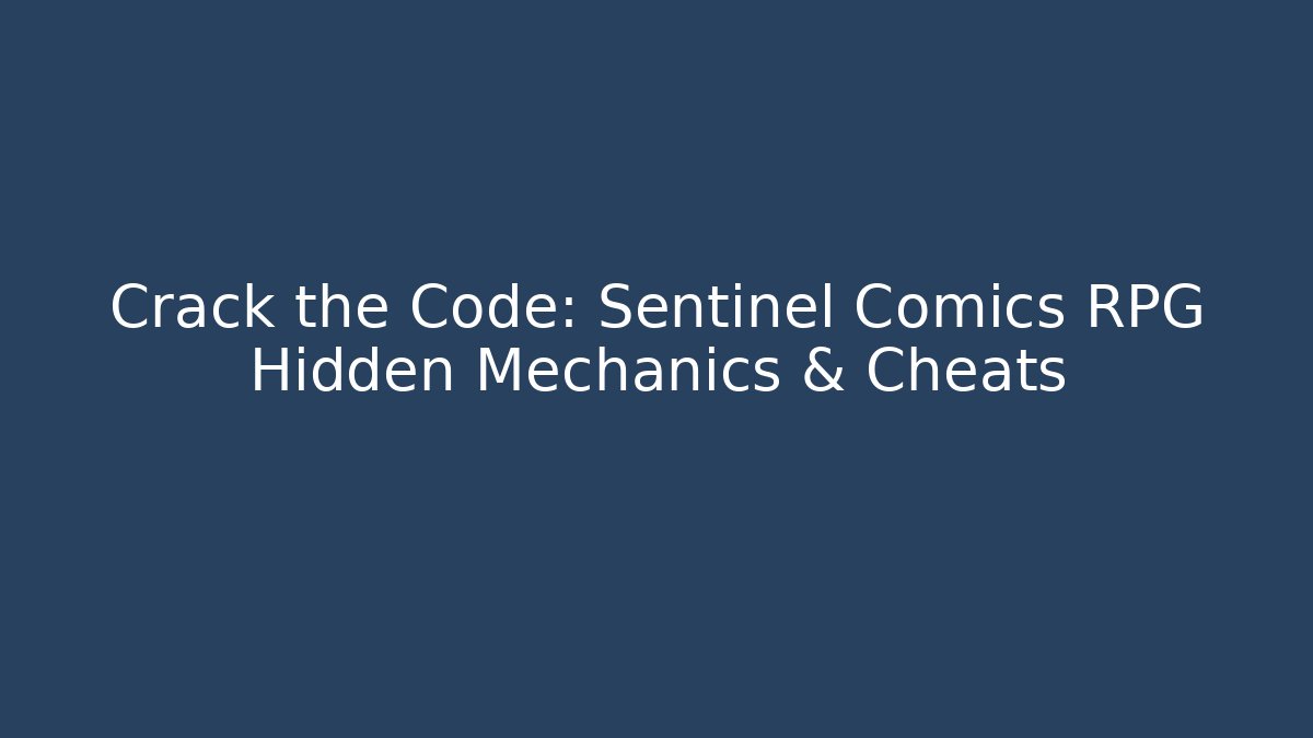 Crack the Code: Sentinel Comics RPG Hidden Mechanics & Cheats
