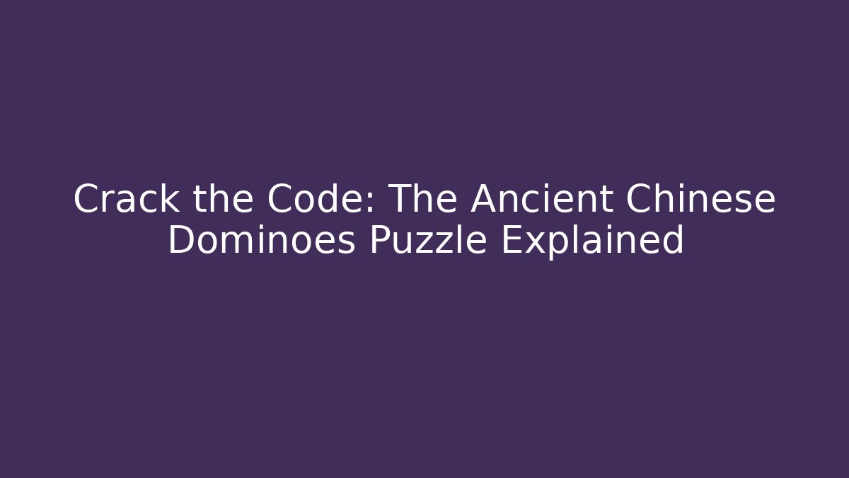 Crack the Code: The Ancient Chinese Dominoes Puzzle Explained - Felix Cat Insurance
