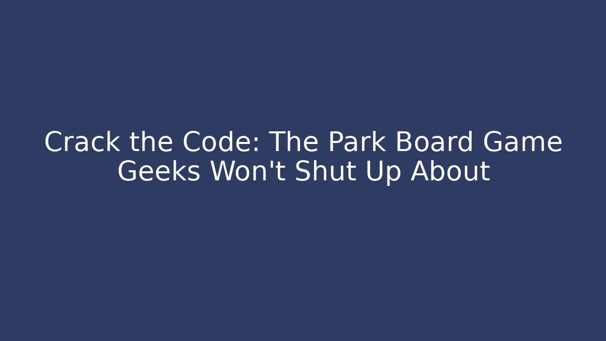 Crack the Code: The Park Board Game Geeks Won't Shut Up About - Felix Cat Insurance
