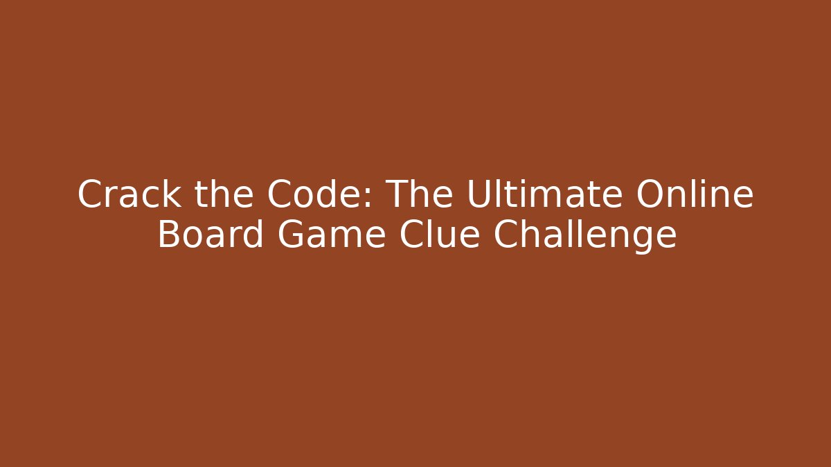 Crack the Code: The Ultimate Online Board Game Clue Challenge