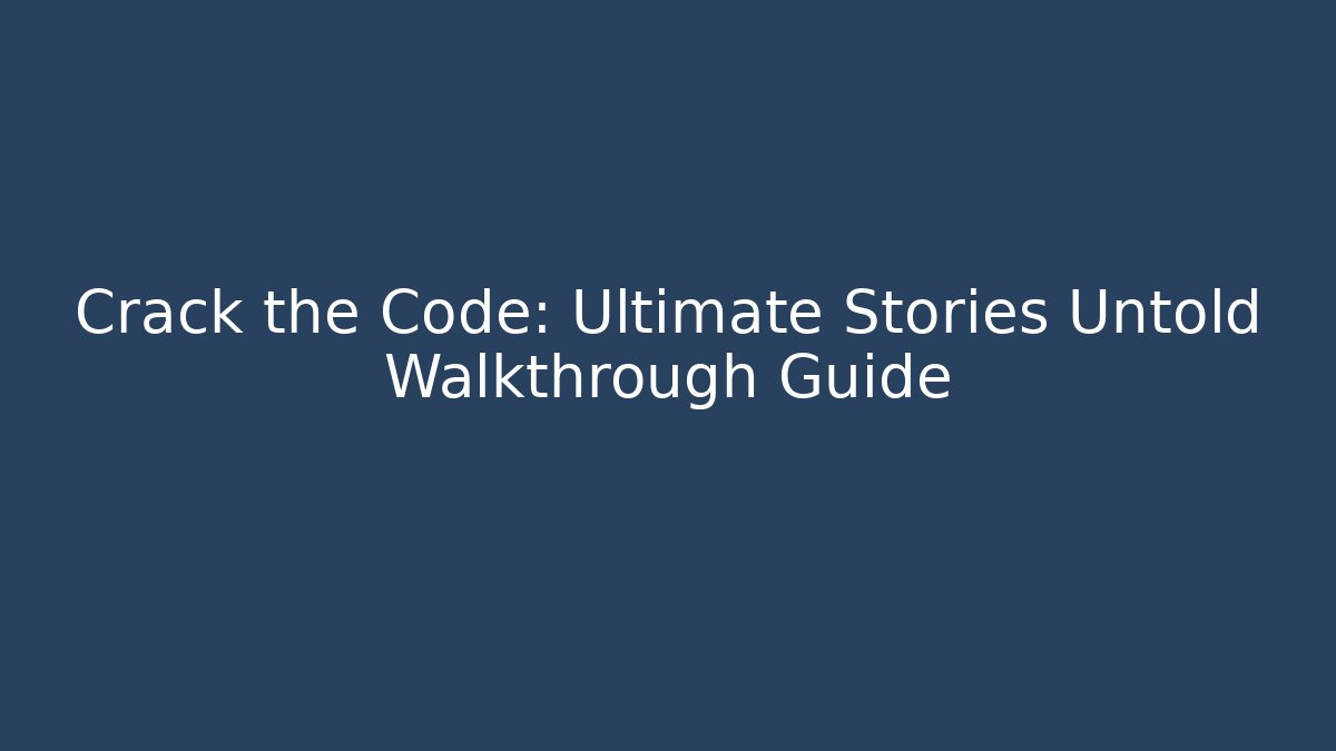 Crack the Code: Ultimate Stories Untold Walkthrough Guide
