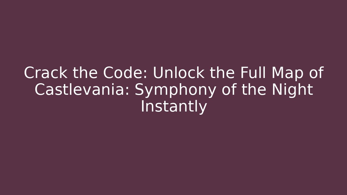 Crack the Code: Unlock the Full Map of Castlevania: Symphony of the Night Instantly