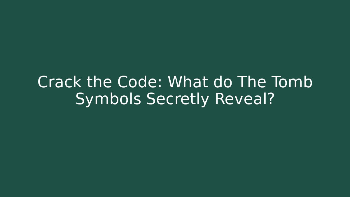 Crack the Code: What do The Tomb Symbols Secretly Reveal?