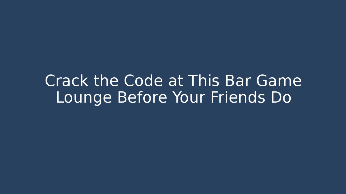 Crack the Code at This Bar Game Lounge Before Your Friends Do