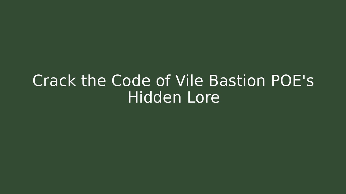 Crack the Code of Vile Bastion POE's Hidden Lore