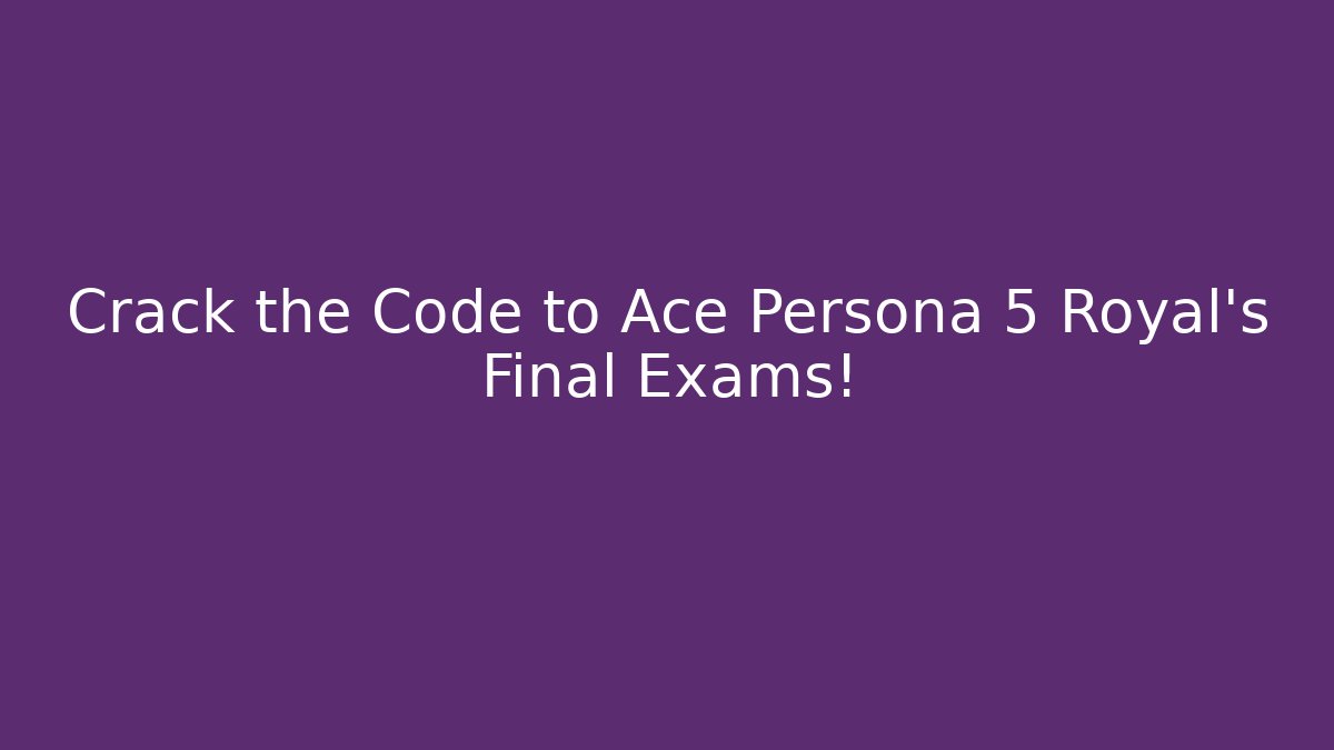 Crack the Code to Ace Persona 5 Royal's Final Exams! - Felix Cat Insurance