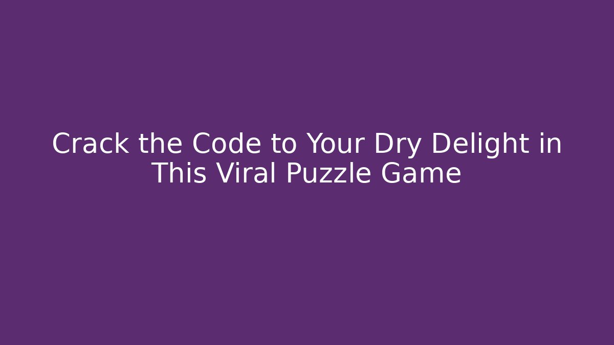 Crack the Code to Your Dry Delight in This Viral Puzzle Game