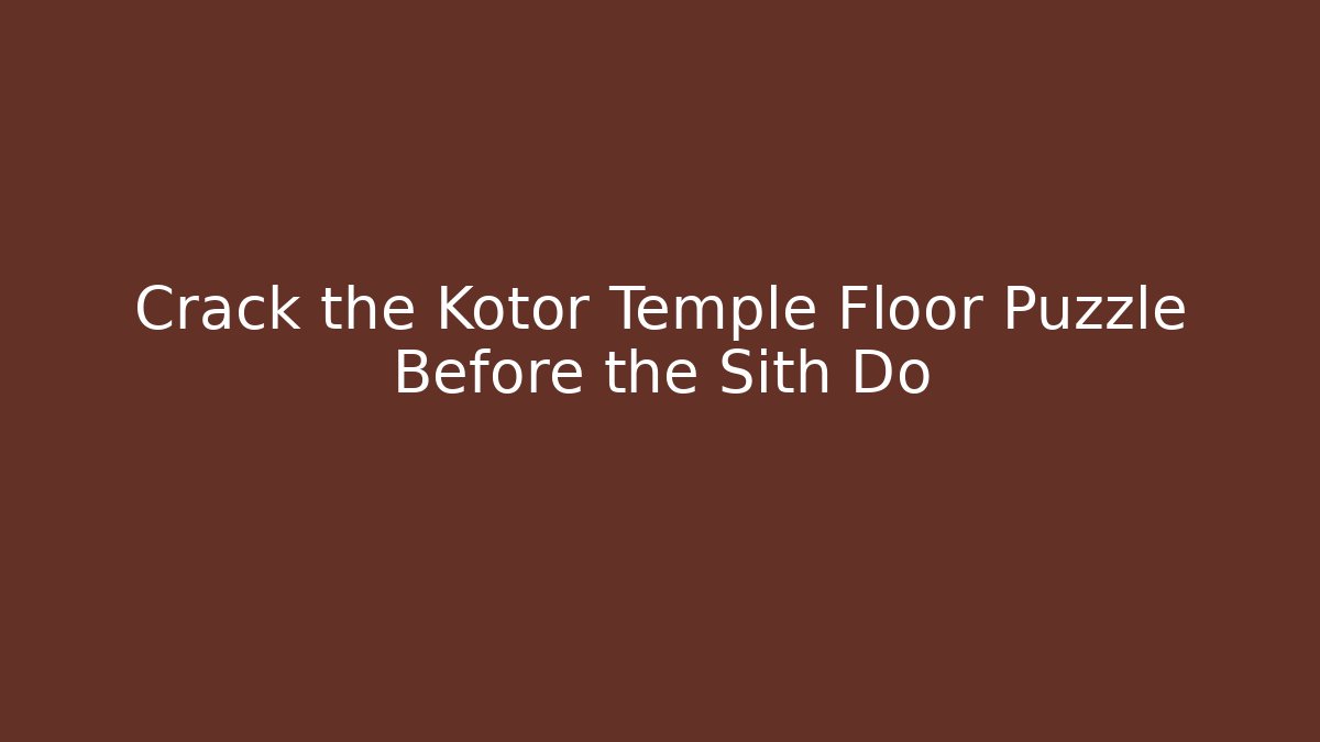 Crack the Kotor Temple Floor Puzzle Before the Sith Do