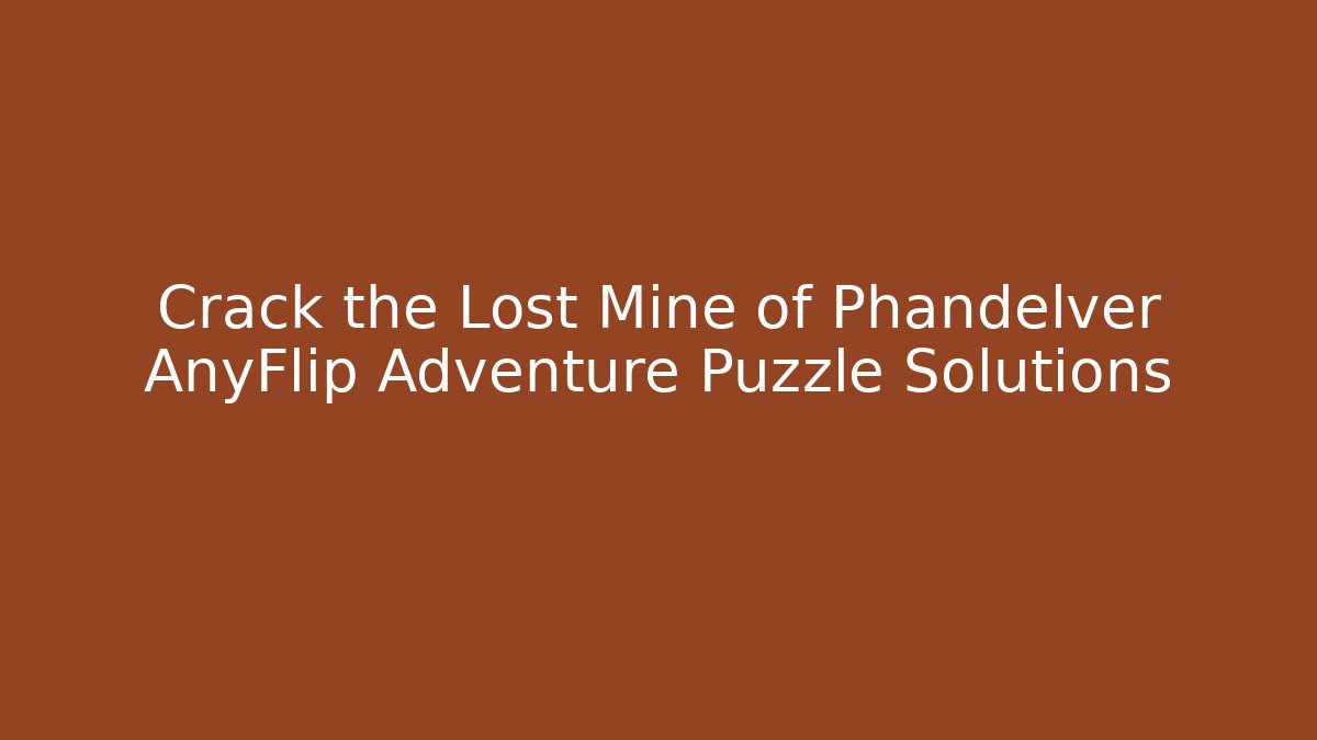 Crack the Lost Mine of Phandelver AnyFlip Adventure Puzzle Solutions