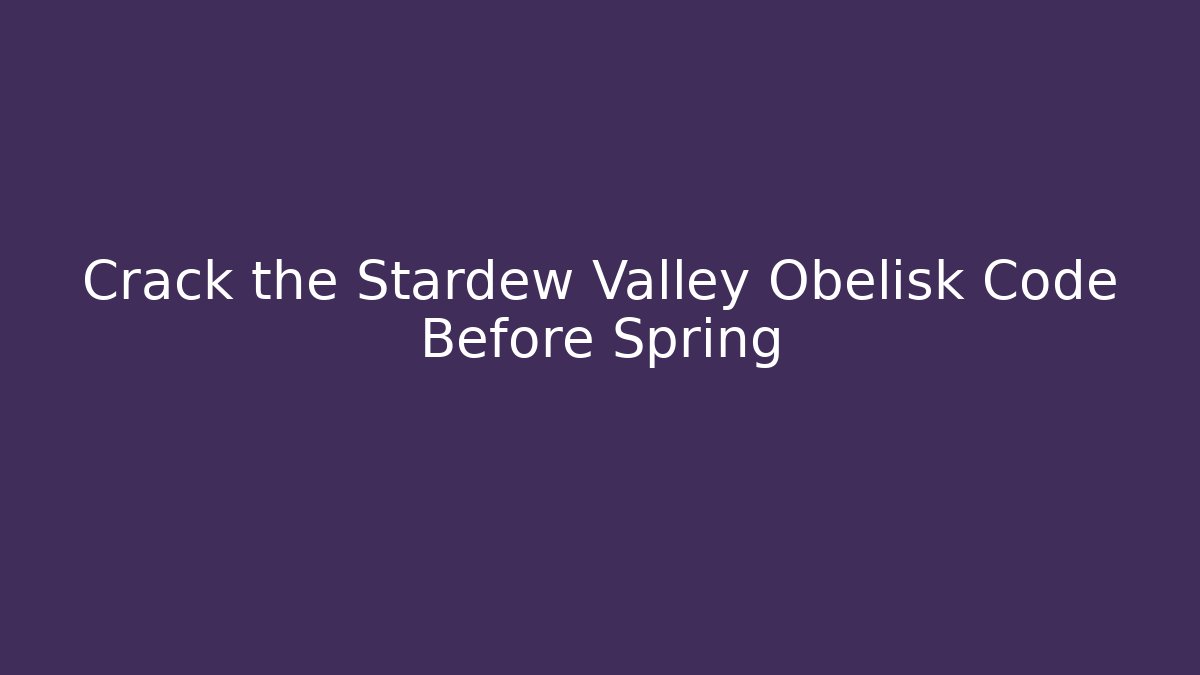 Crack the Stardew Valley Obelisk Code Before Spring
